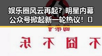 娱乐圈风云再起?明星内幕公众号掀起新一轮热议!🔥