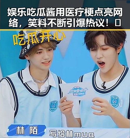 娱乐吃瓜酱用医疗梗点亮网络,笑料不断引爆热议!😄
